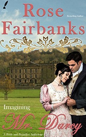 Imagining Mr. Darcy: Jane Austen Reimaginings Anthology by Rose Fairbanks