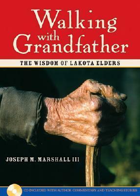 Walking with Grandfather: The Wisdom of Lakota Elders by Joseph M. Marshall III