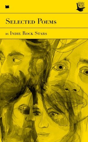 Selected Poems by Indie Rock Stars: Presented by the Yellow Bird Project by Keaton Henson, Micah P. Hinson, Joseph Arthur, Emmy the Great, Dan Mangan, Aidan Moffat, James Yorkston, Elvis Perkins, Johnny Flynn