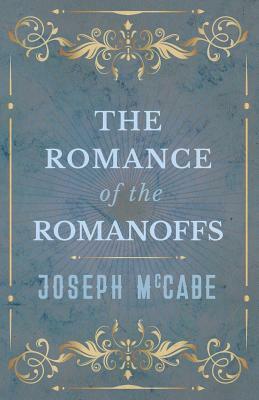 The Romance of the Romanoffs by Joseph McCabe