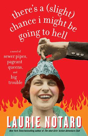 There's a (Slight) Chance I Might Be Going to Hell: A Novel of Sewer Pipes, Pageant Queens, and Big Trouble by Laurie Notaro