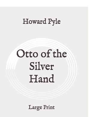 Otto of the Silver Hand: Large Print by Howard Pyle