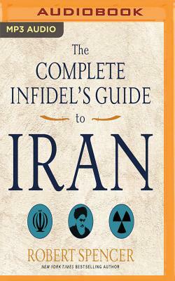 The Complete Infidel's Guide to Iran by Robert Spencer