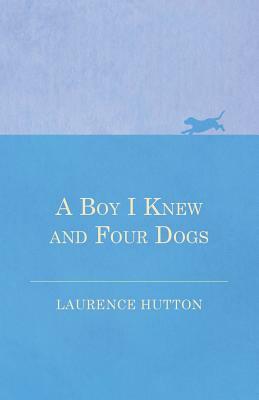 A Boy I Knew and Four Dogs by Laurence Hutton