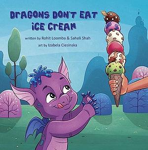 Dragons Don't Eat Ice Cream: Being different isn't bad by Izabela Ciesinska, Rohit Loomba, Saheli Shah