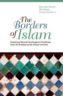 The Borders of Islam: Exploring Huntington's Faultlines, from Al-Andalus to the Virtual Ummah by Atle Mesoy, Stig Jarle Hansen, Stig Harle Jansen