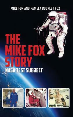The Mike Fox Story: NASA Test Subject by Mike Fox, Pamela Buckley Fox