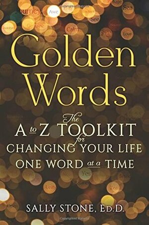 Golden Words: The A to Z Toolkit for Changing Your Life One Word at a Time by Sally Stone