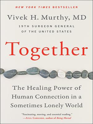 Together: Why Social Connection Holds the Key to Better Health, Higher Performance, and Greater Happiness by Vivek H. Murthy