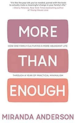 More Than Enough: How One Family Cultivated A More Abundant Life Through A Year Of Practical Minimalism by Miranda Anderson