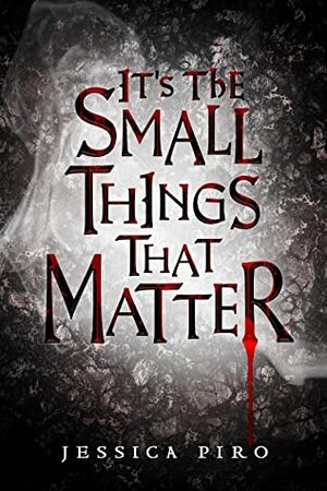 It's the Small Things that Matter by Jessica Piro