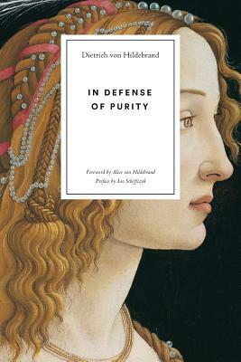 In Defense of Purity: An Analysis of the Catholic Ideals of Purity and Virginity by Dietrich Von Hildebrand