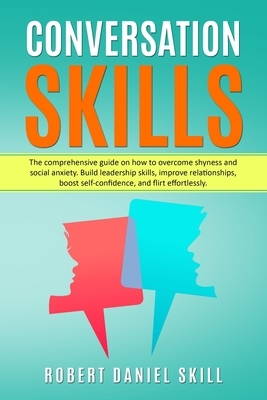 Conversation Skills: The comprehensive guide on how to overcome shyness and social anxiety. Build leadership skills, improve relationships, by Robert Daniel Skill