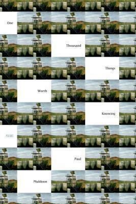One Thousand Things Worth Knowing: Poems by Paul Muldoon