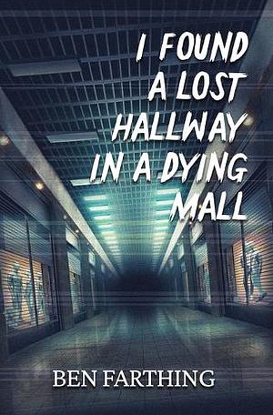 I Found a Lost Hallway in a Dying Mall by Ben Farthing