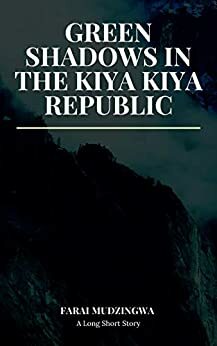 Green Shadows in the Kiya Kiya Republic by Farai Mudzingwa