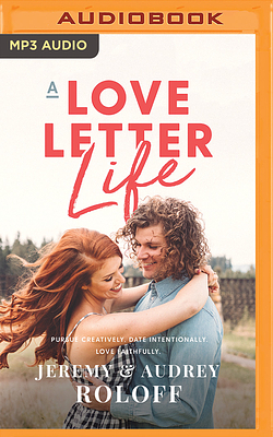 A Love Letter Life: Pursue Creatively, Date Intentionally, Love Faithfully by Audrey Roloff, Jeremy Roloff