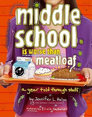Middle School Is Worse Than Meatloaf: A Year Told Through Stuff by Jennifer L. Holm