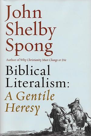 Biblical Leteralism: A Gentile Heresy by John Shelby Spong, John Shelby Spong