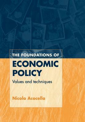 The Foundations of Economic Policy: Values and Techniques by Nicola Acocella