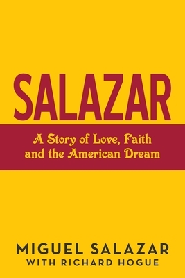 Salazar: A Story of Love, Faith and the American Dream by Miguel Salazar