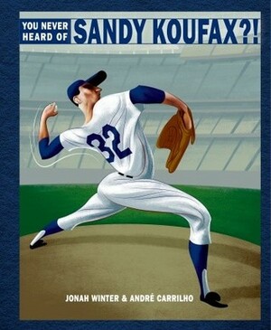 You Never Heard of Sandy Koufax?! by André Carrilho, Jonah Winter