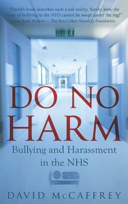 Do No Harm: Bullying and Harassment in the Nhs by David McCaffrey