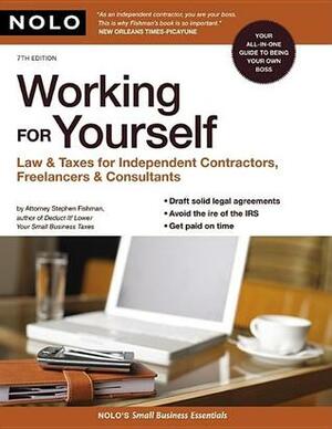 Working for Yourself: Law & Taxes for Independent Contractors, Freelancers & Consultants by Stephen Fishman