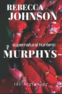 The Murphys-Supernatural Hunters: The Beginning by Rebecca Johnson