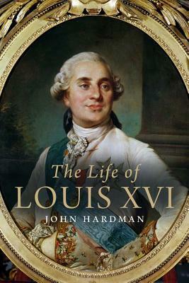 The Life of Louis XVI by John Hardman