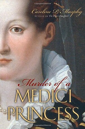 Murder of a Medici Princess by Caroline P. Murphy