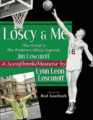 Loscy and Me: The Artist & the Boston Celtics Legend, Jim Loscutoff, A Scrapbook/Memoir by Lynn Leon Loscutoff