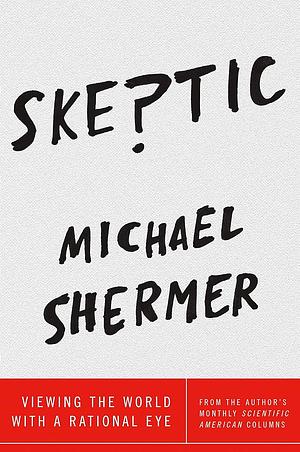 Skeptic: Viewing the World with a Rational Eye by Michael Shermer