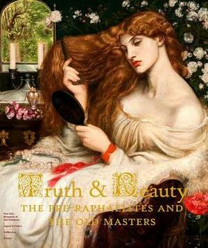 Truth & Beauty: The Pre-Raphaelites and Their Sources of Inspiration by Melissa E. Buron