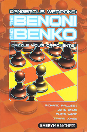 Dangerous Weapons: The Benoni and Benko by Chris Ward, Richard Palliser, John Emms, Gawain Jones