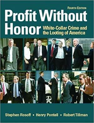 Profit Without Honor: White-Collar Crime and the Looting of America by Robert H. Tillman, Henry N. Pontell, Stephen Rosoff, Robert Tillman