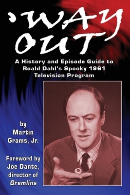 Way Out: A History and Episode Guide to Roald Dahl's Spooky 1961 Television Program by Martin Grams Jr., Joe Dante