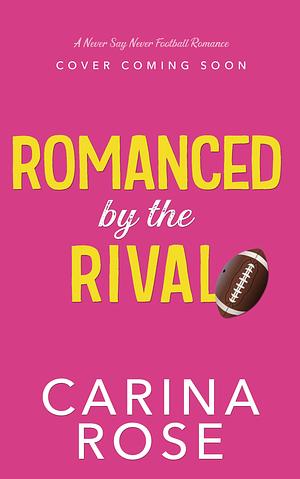 Romanced by the Rival: A Fake Engagement Romantic Novel by Carina Rose, Carina Rose
