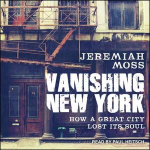 Vanishing New York: How a Great City Lost Its Soul by Jeremiah Moss