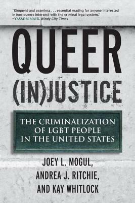 Queer (In)Justice: The Criminalization of LGBT People in the United States by Kay Whitlock, Andrea J. Ritchie, Joey Mogul