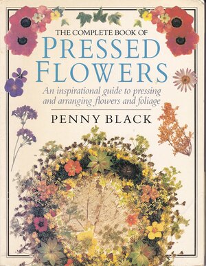 The Complete Book of Pressed Flowers by Penny Black