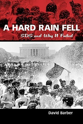 A Hard Rain Fell: Sds and Why It Failed by David Barber