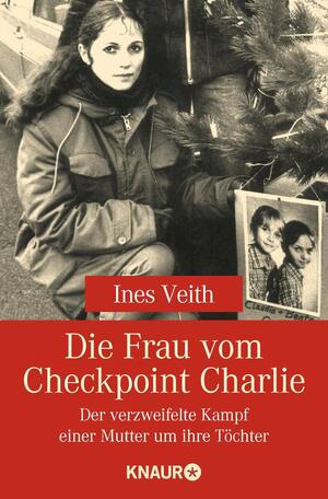 Die Frau vom Checkpoint Charlie: Der verzweifelte Kampf einer Mutter um ihre Töchter by Ines Veith