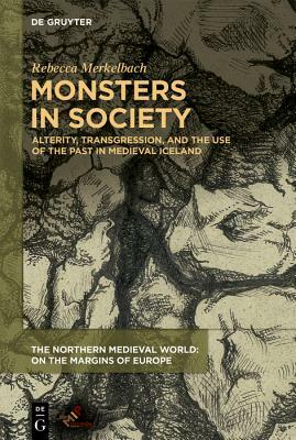 Monsters in Society: Alterity, Transgression, and the Use of the Past in Medieval Iceland by Rebecca Merkelbach