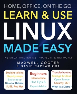 Learn & Use Linux Made Easy: Home, Office, on the Go by David Cartwright