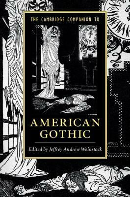 The Cambridge Companion to American Gothic by Jeffrey Andrew Weinstock