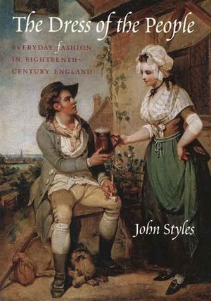 The Dress of the People: Everyday Fashion in Eighteenth-Century England by John Styles