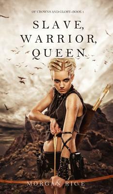 Slave, Warrior, Queen by Morgan Rice
