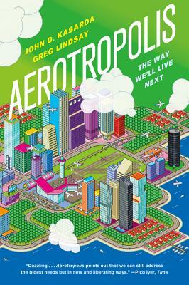 Aerotropolis: The Way We'll Live Next by John D. Kasarda, Greg Lindsay
