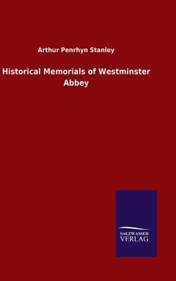 Historical Memorials of Westminster Abbey by Arthur Penrhyn Stanley